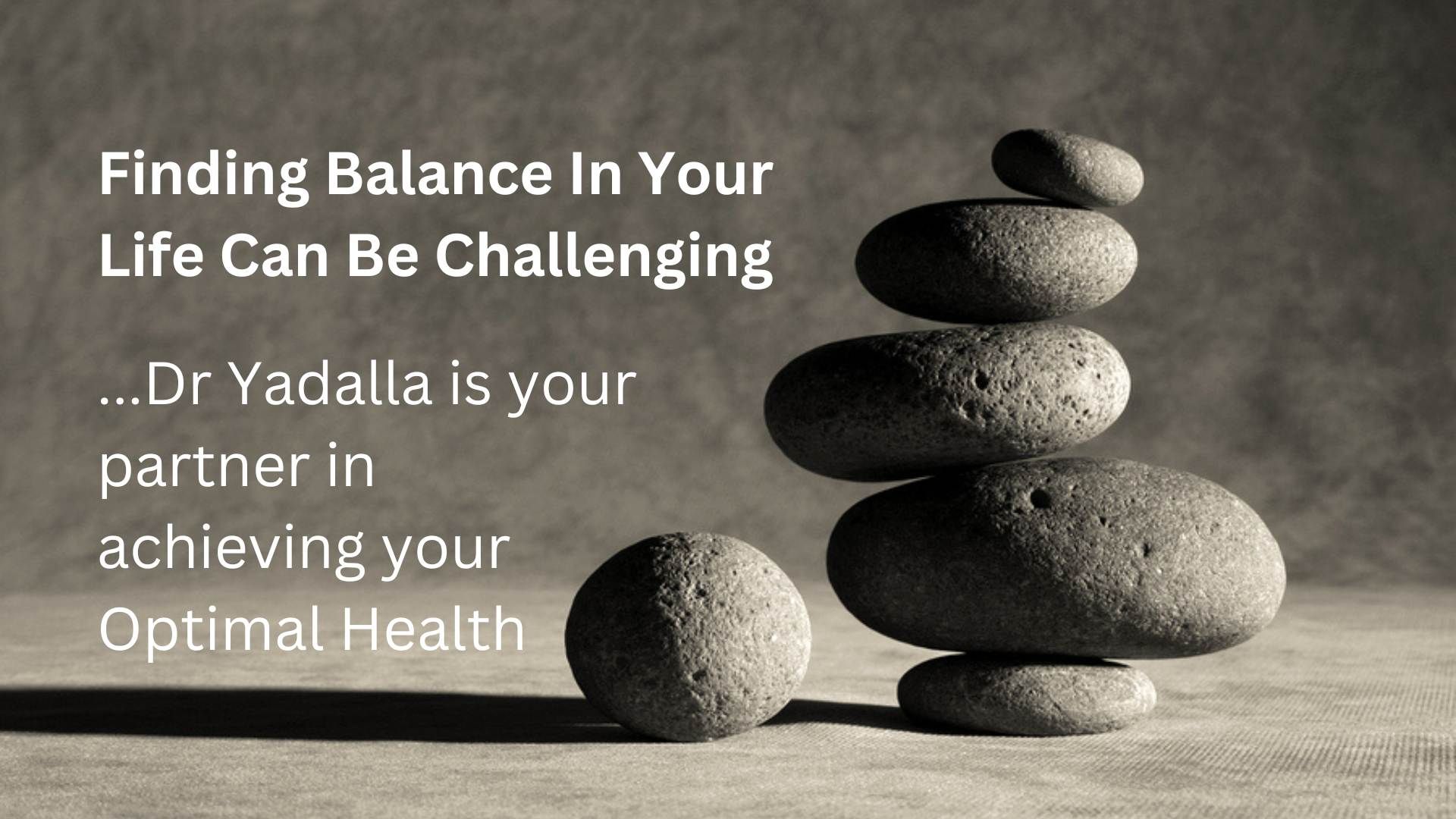 Image featuring a serene stack of balancing stones with the message 'Finding Balance In Your Life Can Be Challenging... Dr. Yadalla is your partner in achieving your Optimal Health.